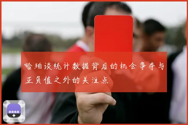 哈珀谈统计数据背后的机会争夺与正负值之外的关注点