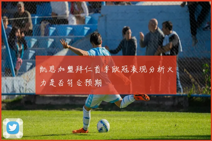 凯恩加盟拜仁首季欧冠表现分析火力是否符合预期